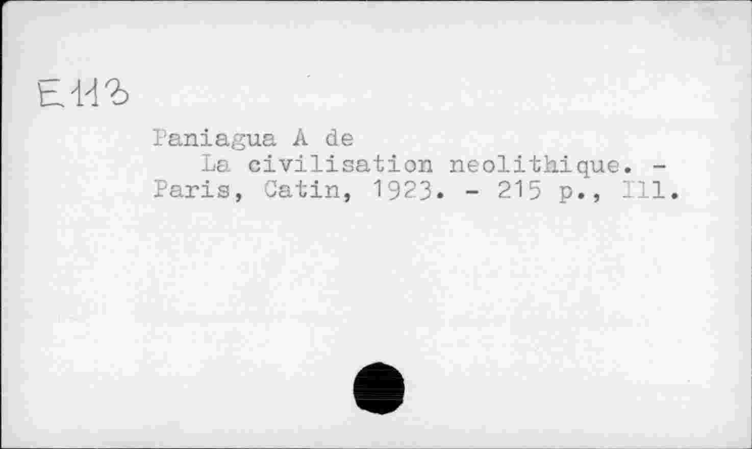 ﻿
Paniagua A de
La civilisation néolithique. -Paris, Catin, 1923. - 215 p., Ill.